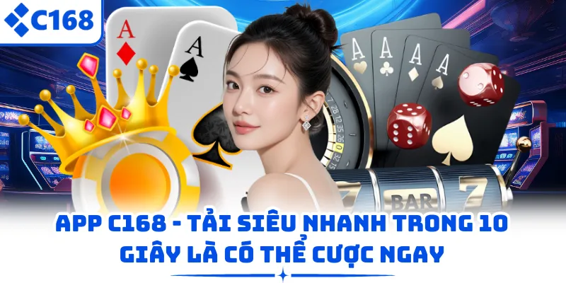 App C168 - Tải Siêu Nhanh Trong 10 Giây Là Có Thể Cược Ngay