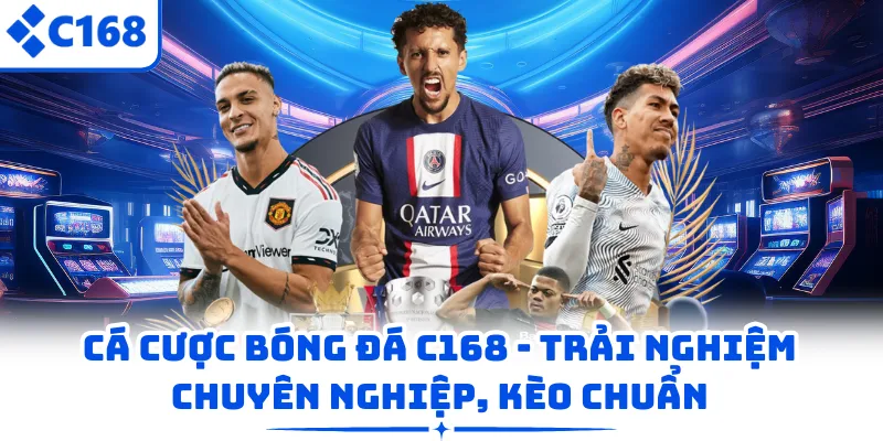 Cá Cược Bóng Đá C168 - Trải Nghiệm Chuyên Nghiệp, Kèo Chuẩn